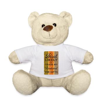 Most likely to trade my husband for gifts. - Teddy Bear - white - Front