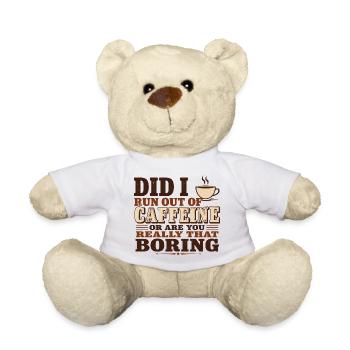Did I Run Out of Caffeine or Are You Really That B - Teddy Bear - white - Front