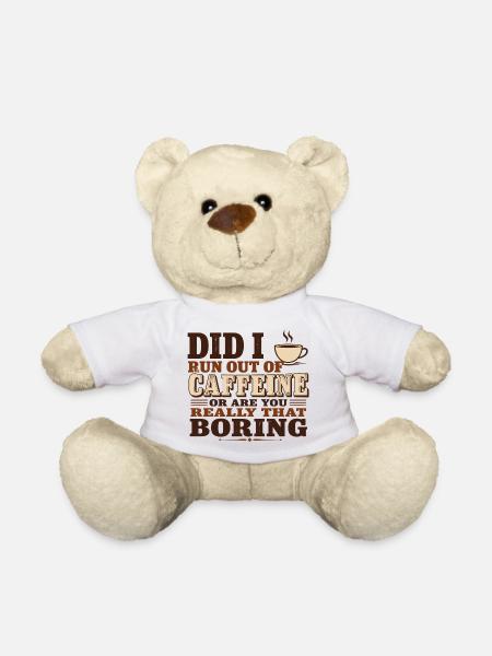 Did I Run Out of Caffeine or Are You Really That B - Teddy Bear - white