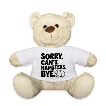 Sorry. Can't. Hamsters. Bye. - Teddy Bear - white - Front