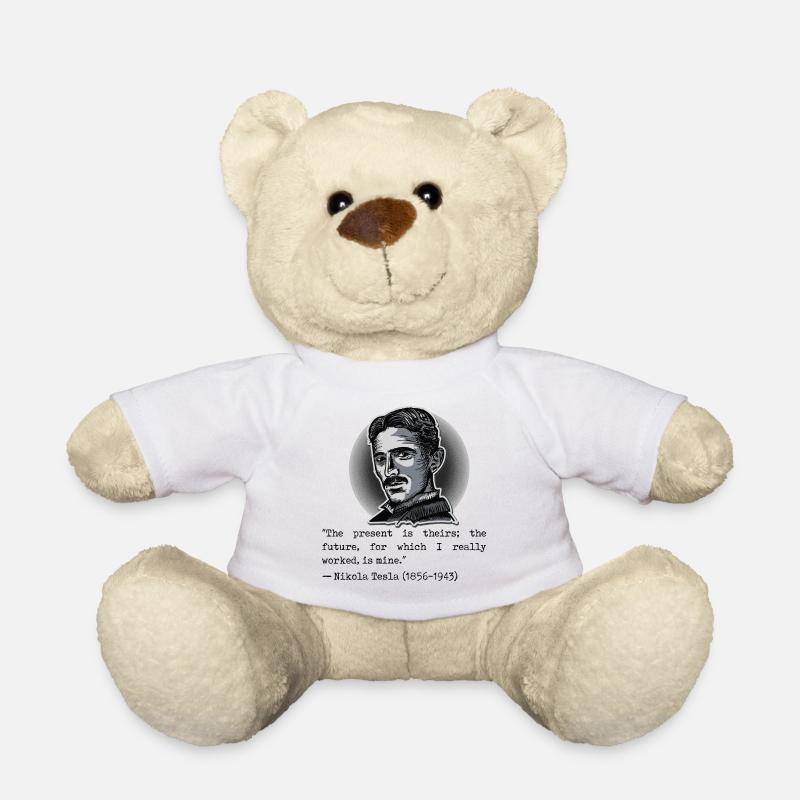 07 Quote Nikola Tesla present theirs future mine - Teddy Bear - white