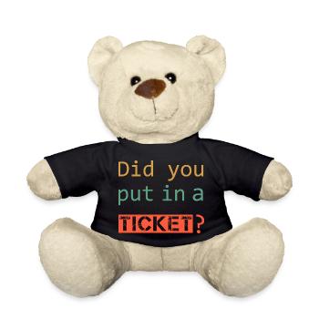 DID YOU PUT IN A TICKET – IT Admin PC Humor Jokes - Teddy Bear - black - Front