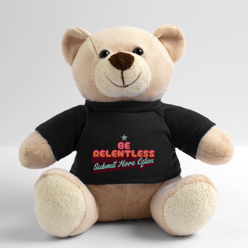 Be Relentless Submit More Often Teddy Bear
