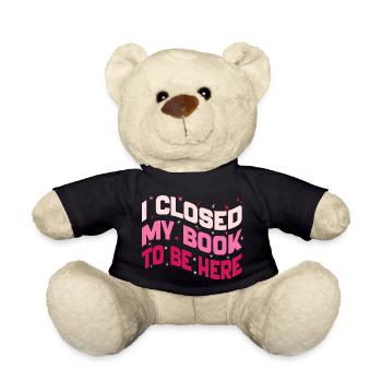 I Closed My Book To Be Here Reading Bookworm Funny - Nounours - noir - Devant