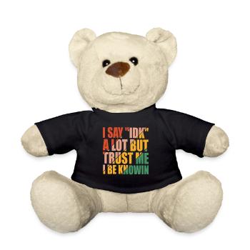 I say 'IDK' a lot but trust me, i be knowin 13 - Teddy Bear - black - Front