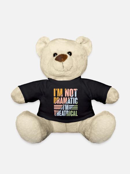 I'm Not Dramatic, I'm Theatrical 9 - Teddy Bear - black