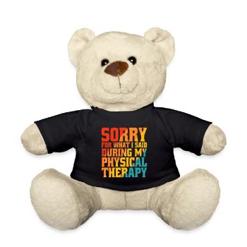 Sorry What I Said During My Physical Therapy 25 - Teddy Bear - black - Front
