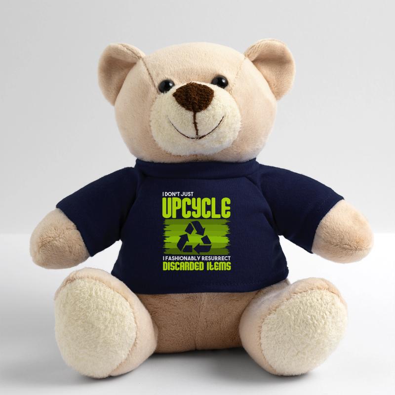 I Don't Just Upcycle, I Resurrect Discarded Items Teddy Bear