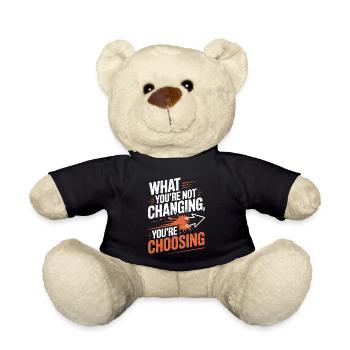 What You're Not Changing Youre Choosing Motivation - Teddy Bear - black - Front