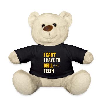 I Can't I Have To Drill Teeth Dentistry Dental Den - Teddy Bear - black - Front
