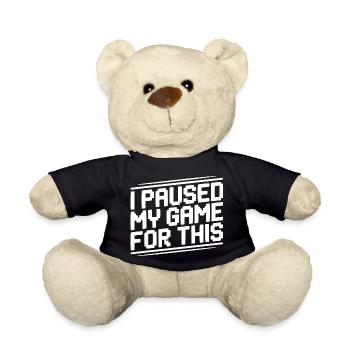 I Paused My Game For This - Teddy Bear - black - Front