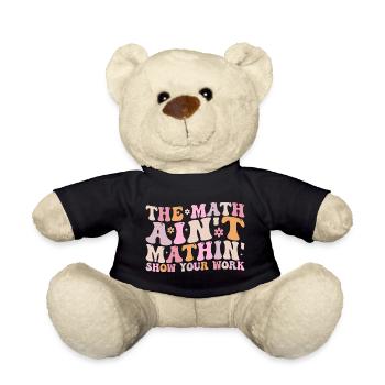 The Math Aint Mathin Show Your Work - Nounours - noir - Devant