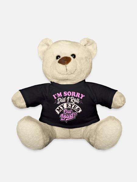 I'm Sorry Did I Roll My Eyes Out Loud? - Sarcastic - Teddy Bear - black