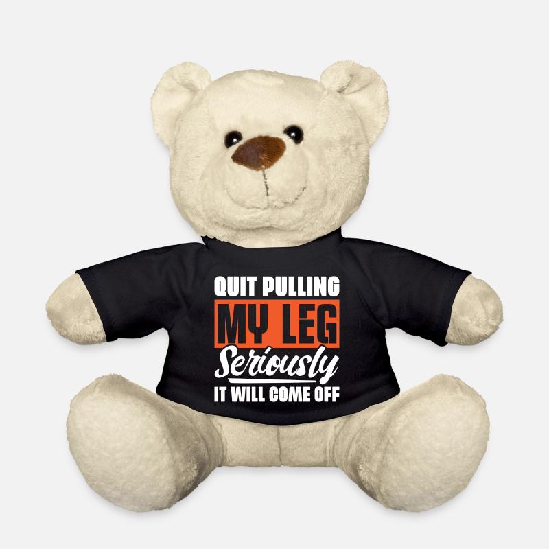 Quit Pulling My Leg Seriously It Will Fall Off - - Teddy Bear - black