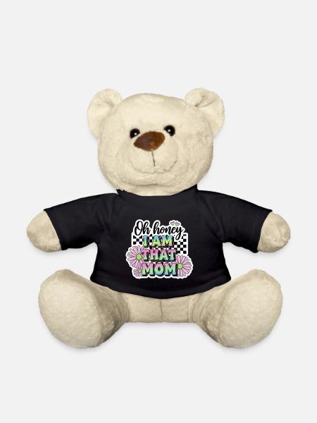 Oh Honey, I Am That Mom Funny Quote - Teddy Bear - black