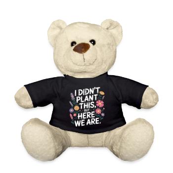 I Didn't Plant This Floral Quote - Teddy Bear - black - Front