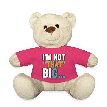 I'm Not That Big Quote Funny Joke  - Teddy Bear - pink - Front