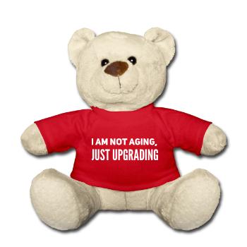 I am not aging, just upgrading - Teddy Bear - red - Front