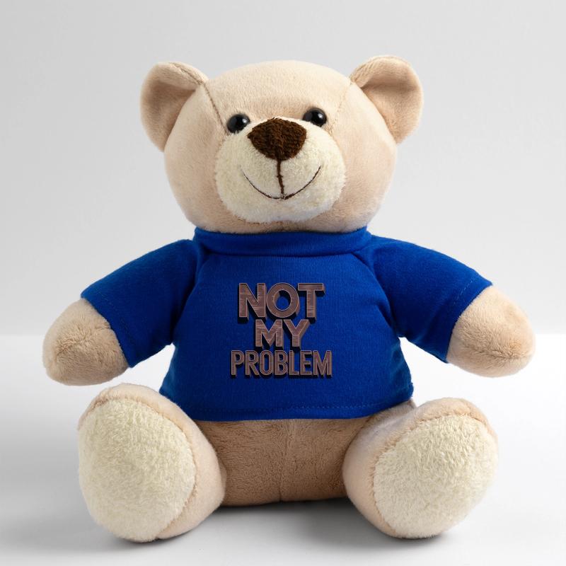 Not My Problem Statement Humor Teddy Bear