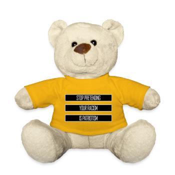 Stop Pretending Your Racism Is Patriotism Politics - Teddy Bear - sun yellow - Front