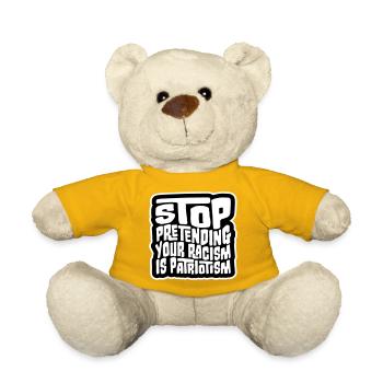 Stop Pretending Your Racism Is Patriotism Politics - Teddy Bear - sun yellow - Front