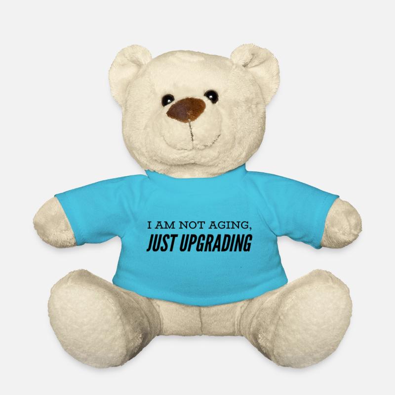 I am not aging, just upgrading - Teddy - Atollblau