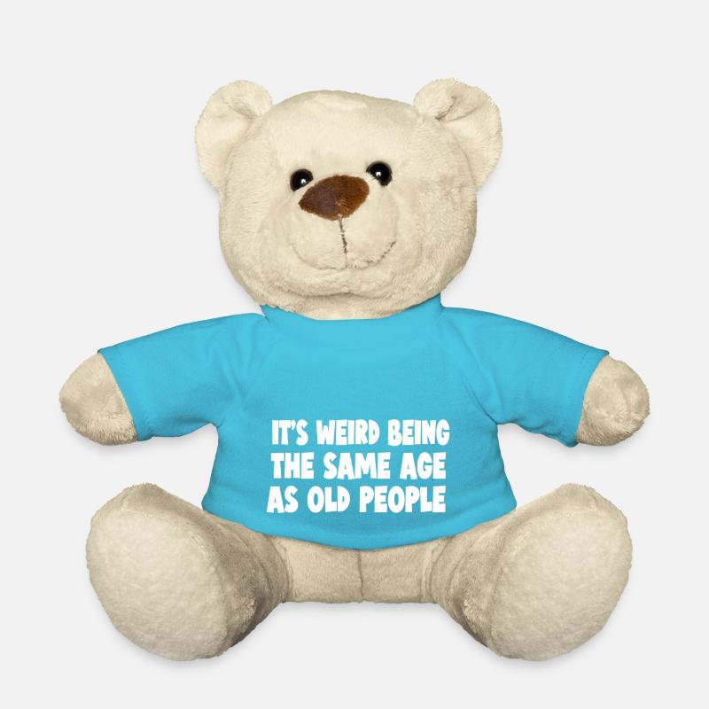 its weird being the same age as old people - Teddy Bear - atoll blue