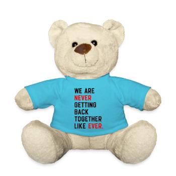 We Are Never Getting Back Together Like Ever - Teddy Bear - atoll blue - Front
