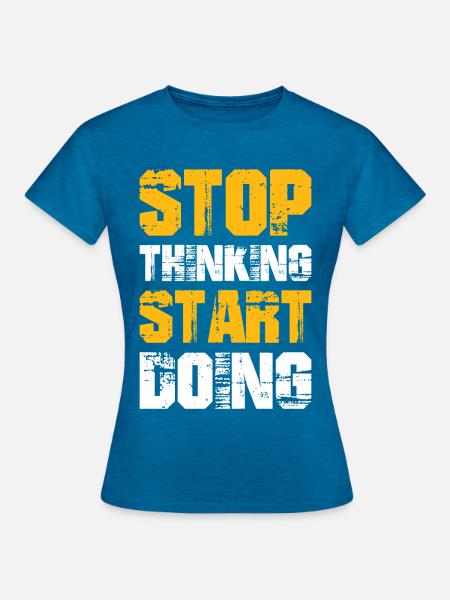 stop thinking start doing - Frauen T-Shirt - Antikblaues Saphir meliert