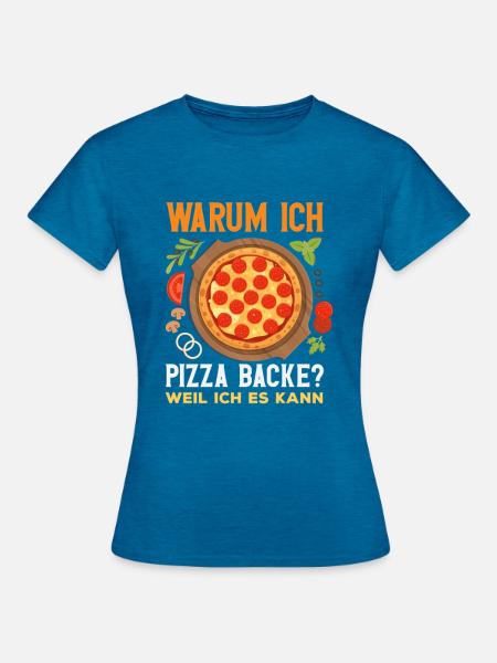 Warum Ich Pizza Backe Spruch - Frauen T-Shirt - Antikblaues Saphir meliert