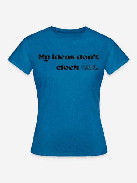 My Ideas Don’t Clock Out - Frauen T-Shirt - Antikblaues Saphir meliert