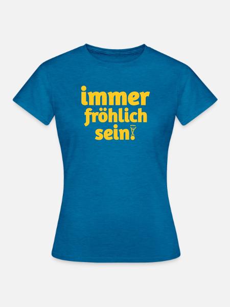 Immer fröhlich sein in gelben Text - Frauen T-Shirt - Antikblaues Saphir meliert