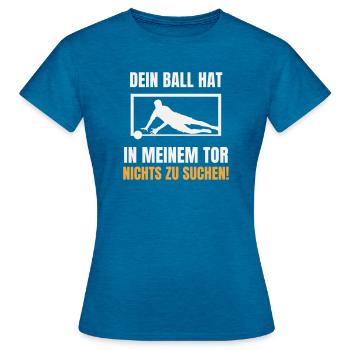 Dein Ball hat nichts zu suchen Torwart Keeper - Frauen T-Shirt - Antikblaues Saphir meliert - Vorne - AI Model Female 172 dark (172cm)