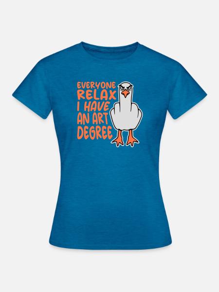 Möwe Everyone Relax I Have an Art Degree Art Zitat - Frauen T-Shirt - Antikblaues Saphir meliert