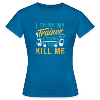 I Think My Trainer Is Trying To Kill Me Fitness - Women's T-Shirt - antique blue sapphire heather - Front - AI Model Female 172 dark (172cm)