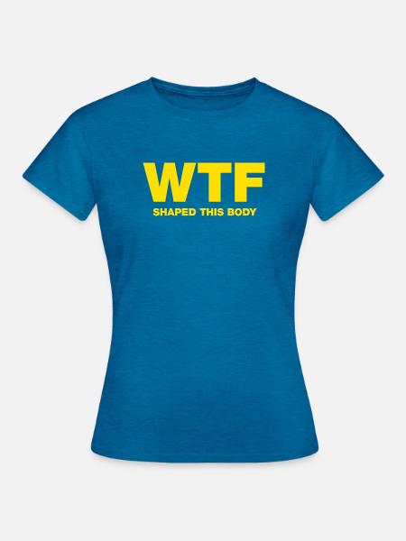 WTF shaped this body - Frauen T-Shirt - Antikblaues Saphir meliert