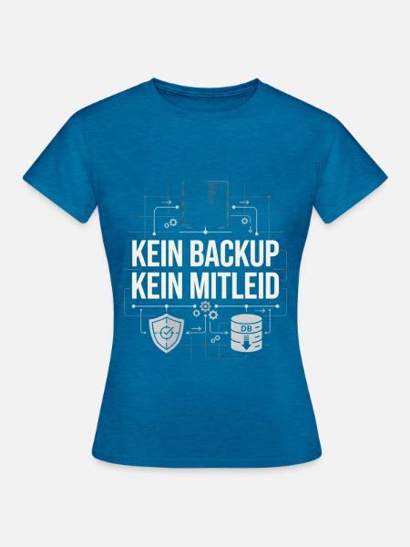 Kein Backup? Kein Mitleid! - Frauen T-Shirt - Antikblaues Saphir meliert