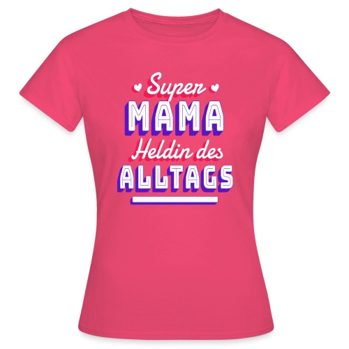 Super Mama Heldin Des Alltags - Frauen T-Shirt