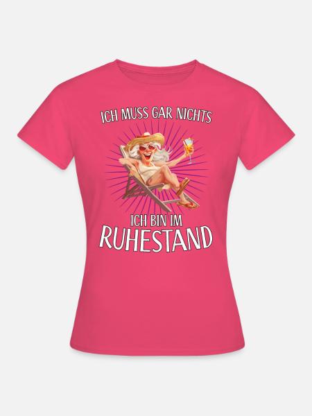 Ich muss gar nichts ich bin Rentnerin im Ruhestand - Frauen T-Shirt - Azalea