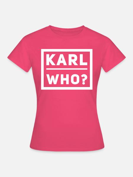 Karl who? - Frauen T-Shirt - Azalea