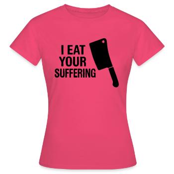 I eat your suffering | Pig Pain - Women's T-Shirt - azalea - Front - AI Model Female 172 dark (172cm)