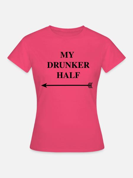 my drunker half - Frauen T-Shirt - Azalea