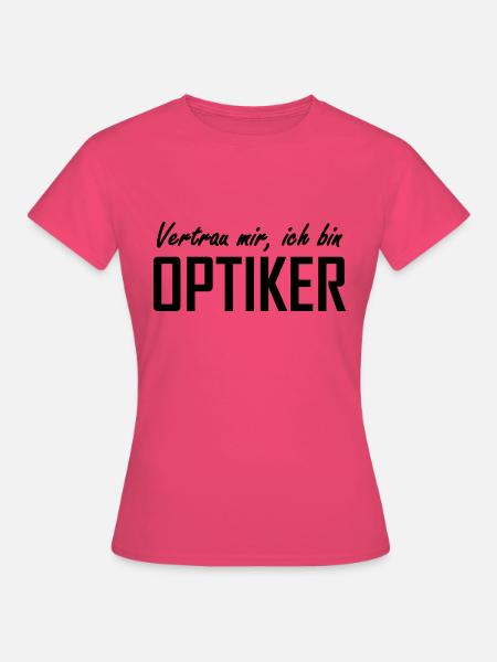 vertrau mir, ich bin optiker - Frauen T-Shirt - Azalea