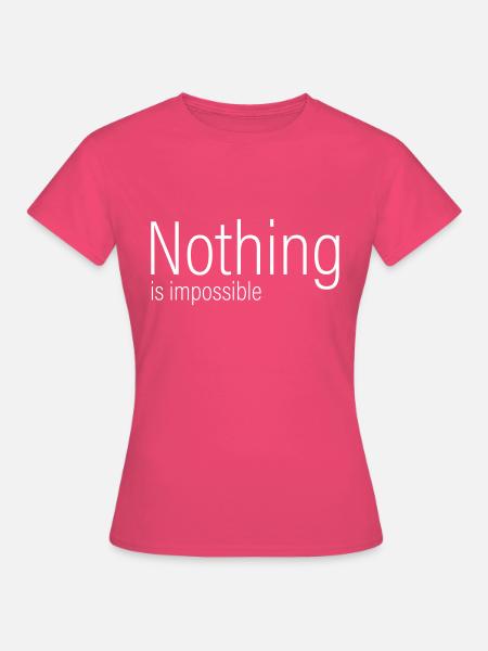 Nothing is impossible - Frauen T-Shirt - Azalea
