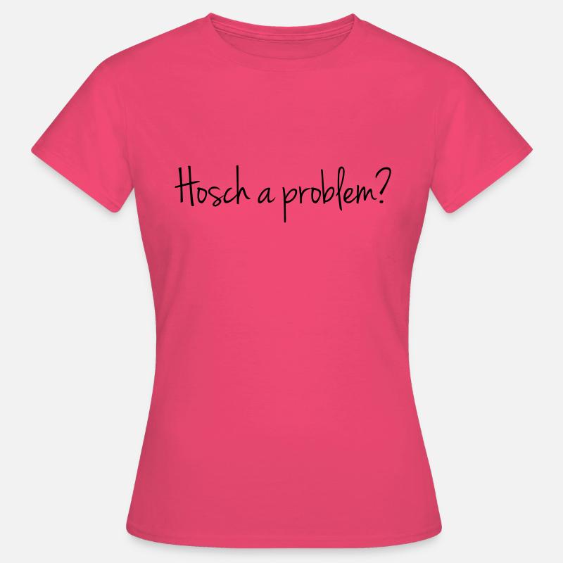 Hosch a problem? - Frauen T-Shirt - Azalea