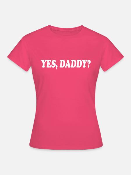 Yes daddy - Frauen T-Shirt - Azalea