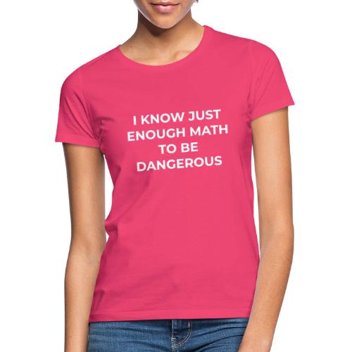 I Know Enough Math - Women's T-Shirt