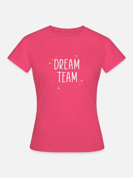 team dream team - Frauen T-Shirt - Azalea