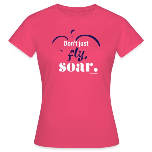 Don't just fly, soar. 🕊️ - Frauen T-Shirt