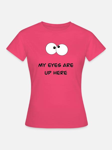 My eyes are up here - Frauen T-Shirt - Azalea